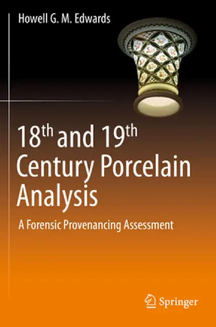 18th and 19th Century Porcelain Analysis: A Forensic Provenancing Assessment by Howell G. M. Edwards