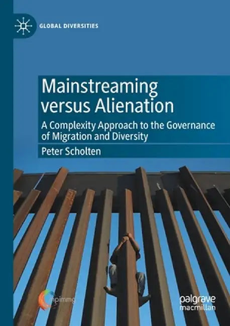 Mainstreaming Versus Alienation: A Complexity Approach to the Governance of Migration and Diversity by Peter Scholten