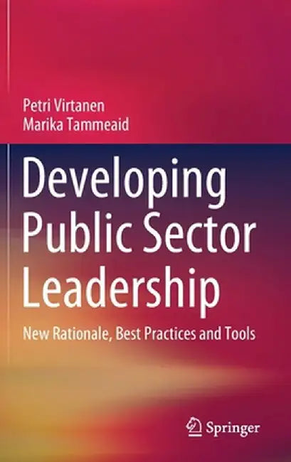 Developing Public Sector Leadership: New Rationale, Best Practices and Tools by Petri Virtanen