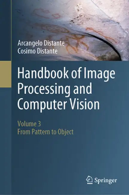 Handbook of Image Processing and Computer Vision: Volume 3: From Pattern to Object by Arcangelo Distante