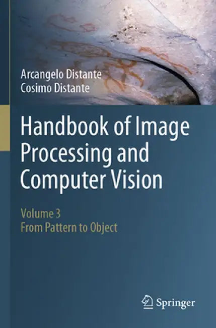 Handbook of Image Processing and Computer Vision: Volume 3: From Pattern to Object by Arcangelo Distante