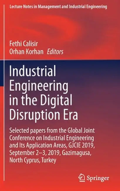 Industrial Engineering in the Digital Disruption Era: Selected Papers from the Global Joint Conference on Industrial Engineering and Its Application A by Fethi Calisir