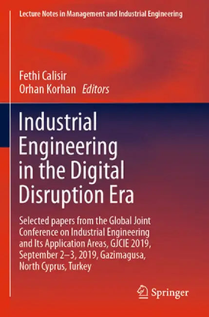 Industrial Engineering in the Digital Disruption Era: Selected Papers from the Global Joint Conference on Industrial Engineering and Its Application A by Fethi Calisir
