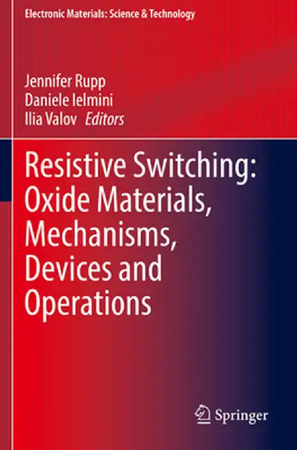Resistive Switching: Oxide Materials, Mechanisms, Devices and Operations by Jennifer Rupp