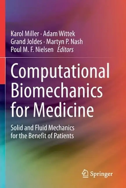 Computational Biomechanics for Medicine: Solid and Fluid Mechanics for the Benefit of Patients by Karol Miller