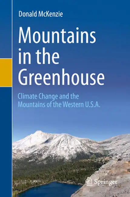 Mountains in the Greenhouse: Climate Change and the Mountains of the Western U.S.A. by Donald McKenzie