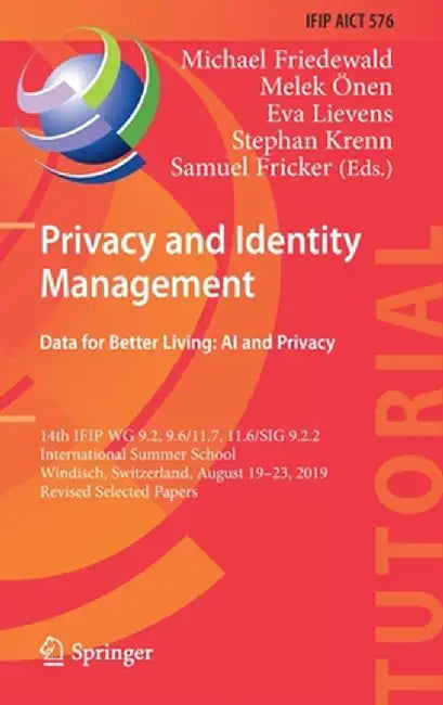Privacy and Identity Management. Data for Better Living: AI and Privacy: 14th Ifip Wg 9.2, 9.6/11.7, 11.6/Sig 9.2.2 International Summer School, Windi by Michael Friedewald