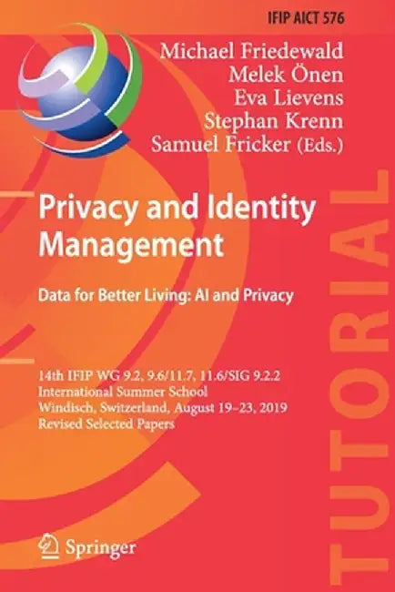 Privacy and Identity Management. Data for Better Living: AI and Privacy: 14th Ifip Wg 9.2, 9.6/11.7, 11.6/Sig 9.2.2 International Summer School, Windi by Michael Friedewald