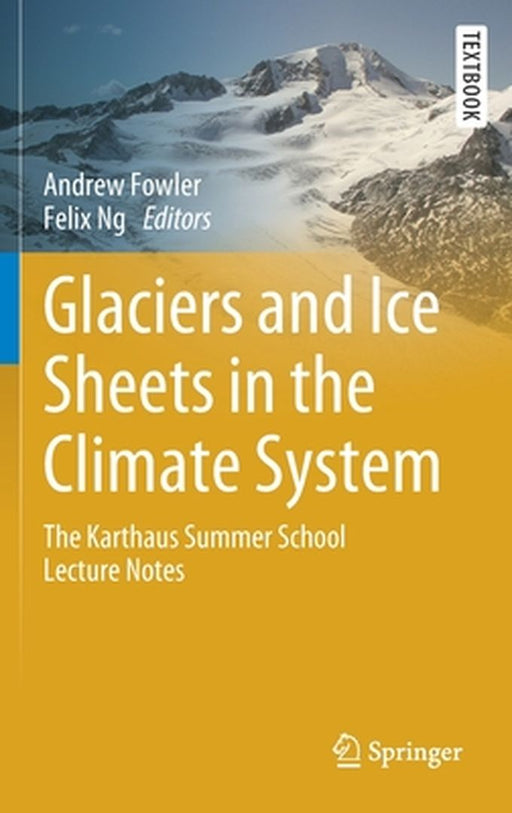 Glaciers and Ice Sheets in the Climate System: The Karthaus Summer School Lecture Notes by Fowler, Andrew