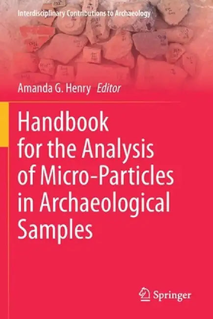 Handbook for the Analysis of Micro-Particles in Archaeological Samples by Amanda G. Henry