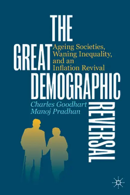 The Great Demographic Reversal: Ageing Societies, Waning Inequality, and an Inflation Revival by Charles Goodhart