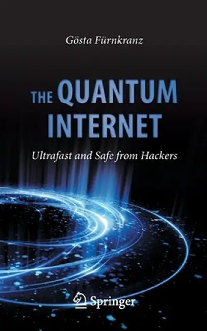 The Quantum Internet: Ultrafast and Safe from Hackers by Gosta Furnkranz