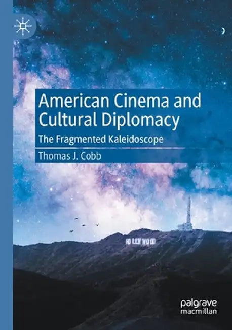 American Cinema and Cultural Diplomacy: The Fragmented Kaleidoscope by Thomas J. Cobb