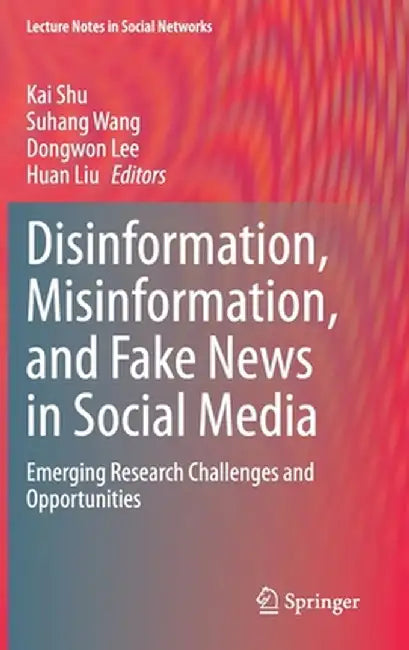 Disinformation, Misinformation, and Fake News in Social Media: Emerging Research Challenges and Opportunities by Kai Shu