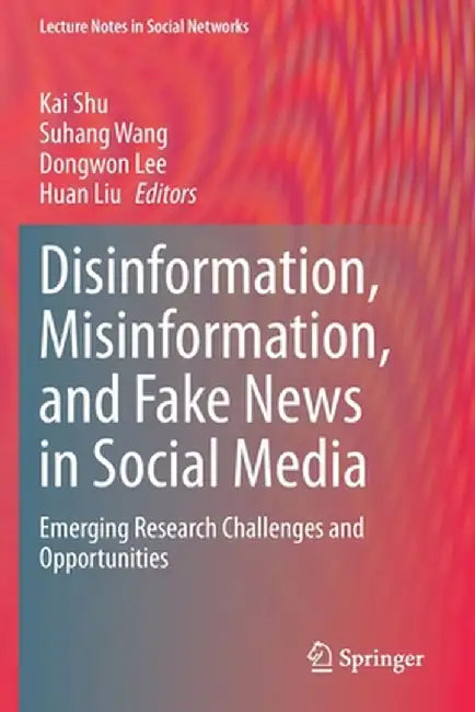 Disinformation, Misinformation, and Fake News in Social Media: Emerging Research Challenges and Opportunities by Kai Shu