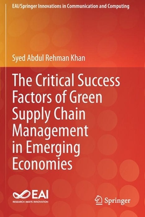 The Critical Success Factors of Green Supply Chain Management in Emerging Economies by Syed Abdul Rehman Khan