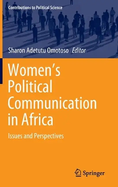 Women's Political Communication in Africa: Issues and Perspectives by Sharon Adetutu Omotoso