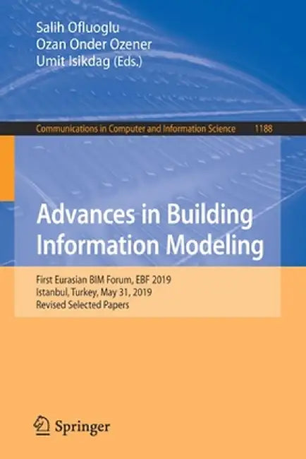Advances in Building Information Modeling: First Eurasian Bim Forum, Ebf 2019, Istanbul, Turkey, May 31, 2019, Revised Selected Papers by Salih Ofluoglu