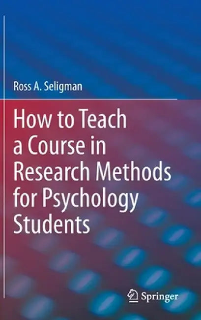 How to Teach a Course in Research Methods for Psychology Students by Ross A. Seligman