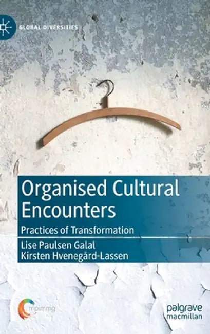 Organised Cultural Encounters: Practices of Transformation by Lise Paulsen Galal