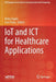 Iot and ICT for Healthcare Applications by Nishu Gupta