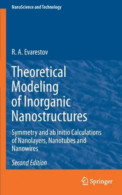 Theoretical Modeling of Inorganic Nanostructures: Symmetry and AB Initio Calculations of Nanolayers, Nanotubes and Nanowires by R. A. Evarestov
