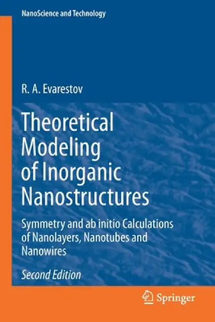 Theoretical Modeling of Inorganic Nanostructures: Symmetry and AB Initio Calculations of Nanolayers, Nanotubes and Nanowires by R. A. Evarestov