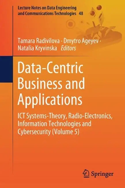 Data-Centric Business and Applications: ICT Systems-Theory, Radio-Electronics, Information Technologies and Cybersecurity (Volume 5) by Tamara Radivilova