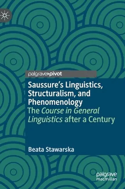 Saussure's Linguistics, Structuralism, and Phenomenology: The Course in General Linguistics After a Century by Beata Stawarska