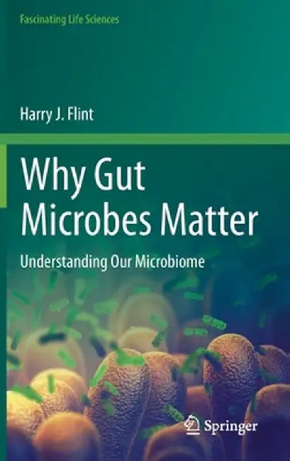 Why Gut Microbes Matter: Understanding Our Microbiome by Harry J. Flint