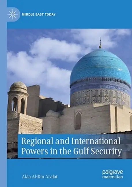 Regional and International Powers in the Gulf Security by Alaa Al-Din Arafat