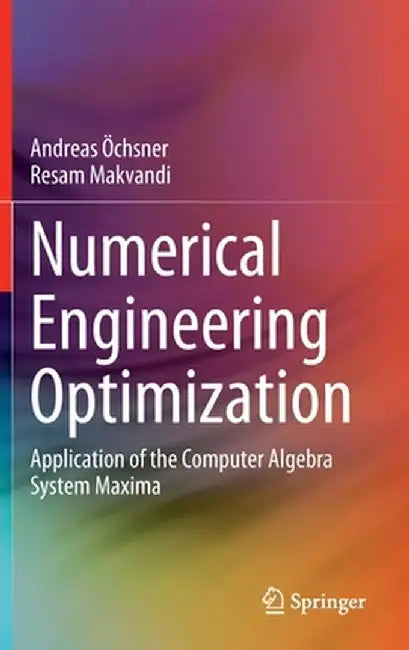 Numerical Engineering Optimization: Application of the Computer Algebra System Maxima by Andreas Öchsner