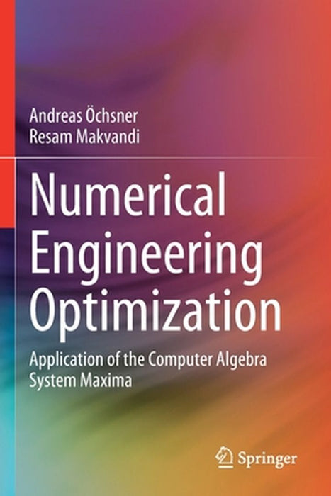 Numerical Engineering Optimization: Application of the Computer Algebra System Maxima by Andreas Öchsner, Resam Makvandi