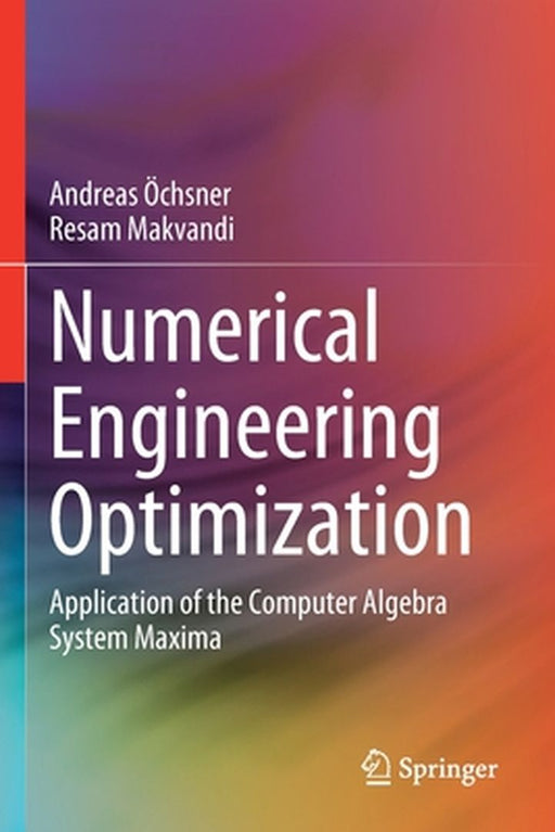 Numerical Engineering Optimization: Application of the Computer Algebra System Maxima by Andreas Öchsner, Resam Makvandi