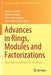 Advances in Rings, Modules and Factorizations: Graz, Austria, February 19-23, 2018 by Alberto Facchini