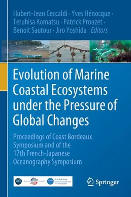 Evolution of Marine Coastal Ecosystems Under the Pressure of Global Changes: Proceedings of Coast Bordeaux Symposium and of the 17th French-Japanese O by Hubert-Jean Ceccaldi