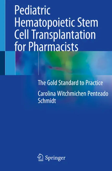 Pediatric Hematopoietic Stem Cell Transplantation for Pharmacists: The Gold Standard to Practice by Carolina Witchmichen Penteado Schmidt