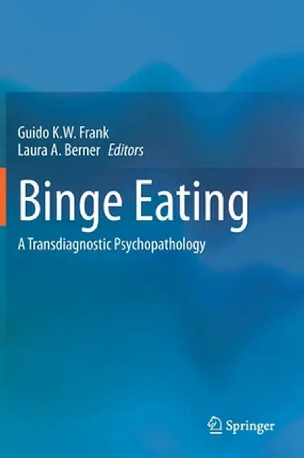 Binge Eating: A Transdiagnostic Psychopathology by Guido K. W. Frank