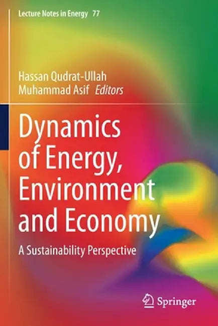 Dynamics of Energy, Environment and Economy: A Sustainability Perspective by Hassan Qudrat-Ullah