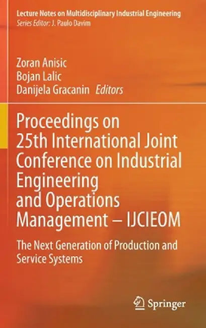 Proceedings on 25th International Joint Conference on Industrial Engineering and Operations Management - Ijcieom: The Next Generation of Production an by Zoran Anisic