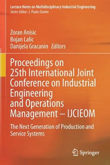 Proceedings on 25th International Joint Conference on Industrial Engineering and Operations Management - Ijcieom: The Next Generation of Production an by Zoran Anisic