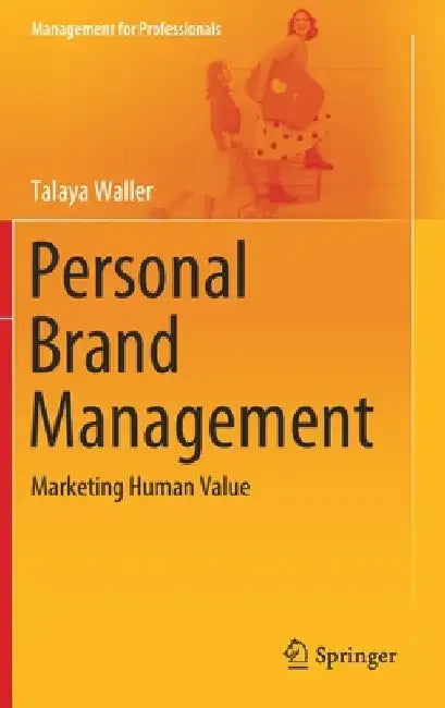 Personal Brand Management: Marketing Human Value by Talaya Waller
