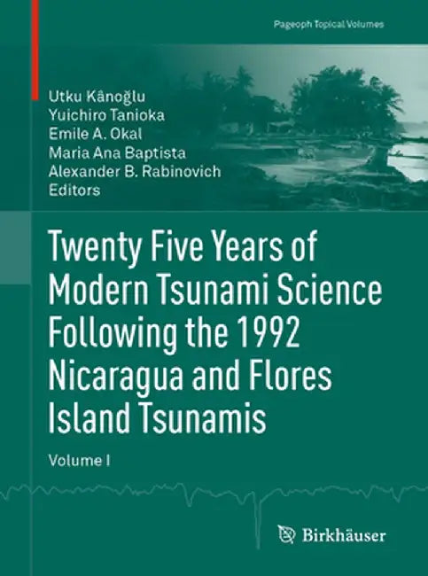 Twenty Five Years of Modern Tsunami Science Following the 1992 Nicaragua and Flores Island Tsunamis. Volume I by Utku Kânoğlu