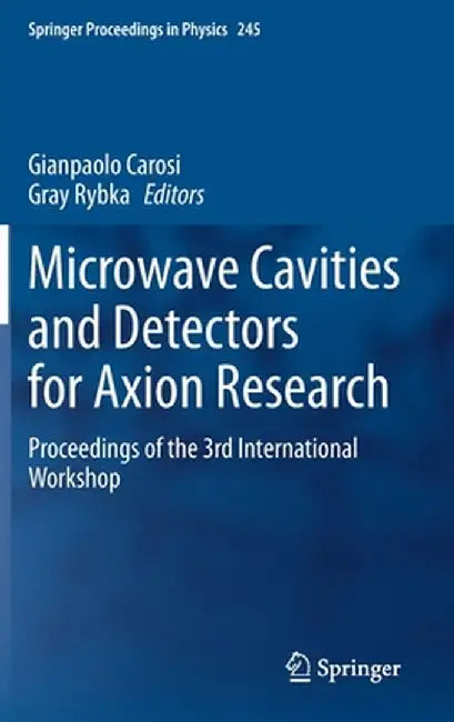 Microwave Cavities and Detectors for Axion Research: Proceedings of the 3rd International Workshop by Gianpaolo Carosi