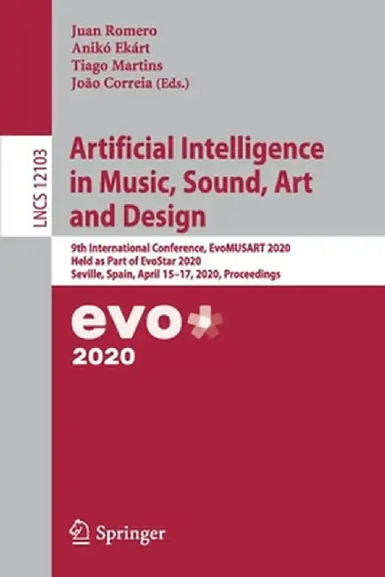 Artificial Intelligence in Music, Sound, Art and Design: 9th International Conference, Evomusart 2020, Held as Part of Evostar 2020, Seville, Spain, A by Juan Romero