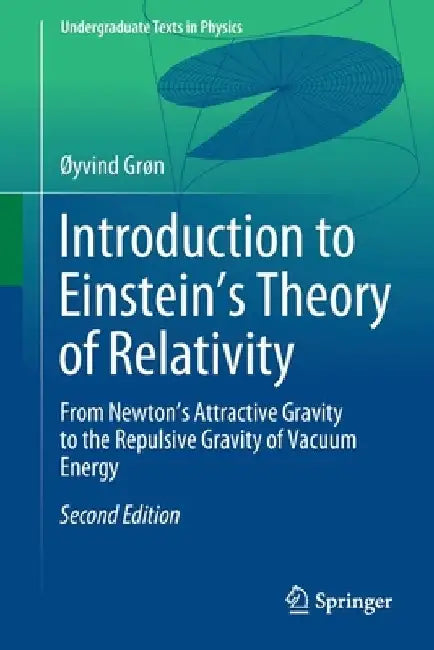Introduction to Einstein's Theory of Relativity: From Newton's Attractive Gravity to the Repulsive Gravity of Vacuum Energy by Øyvind Grøn