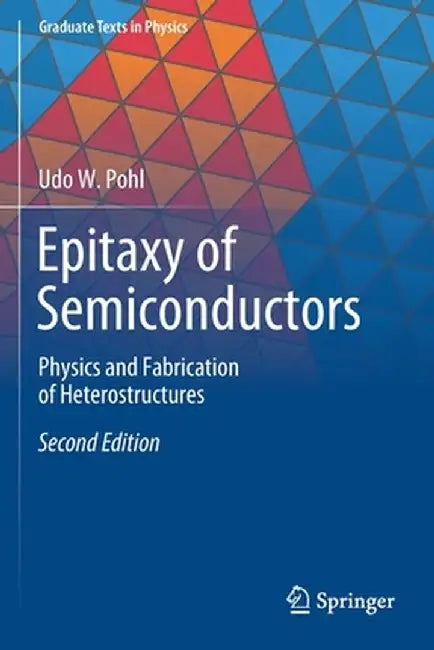 Epitaxy of Semiconductors: Physics and Fabrication of Heterostructures by Udo W. Pohl