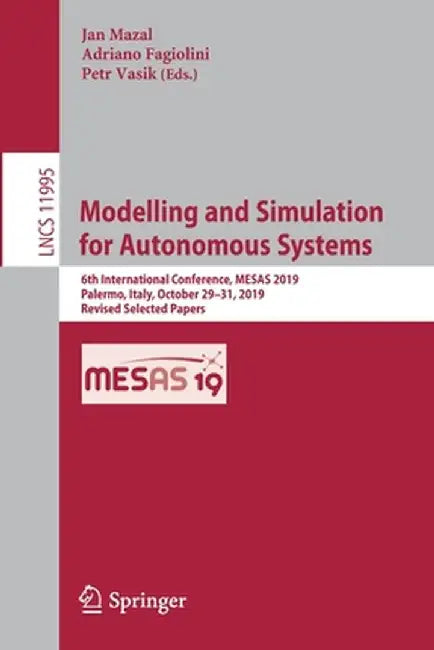 Modelling and Simulation for Autonomous Systems: 6th International Conference, Mesas 2019, Palermo, Italy, October 29-31, 2019, Revised Selected Paper by Jan Mazal