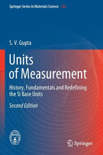 Units of Measurement: History, Fundamentals and Redefining the Si Base Units by S. V. Gupta