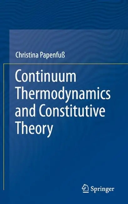 Continuum Thermodynamics and Constitutive Theory by Christina Papenfuß